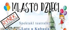 MIASTO DZIECI: Spektakl teatralny „Lato u Kubusia”
